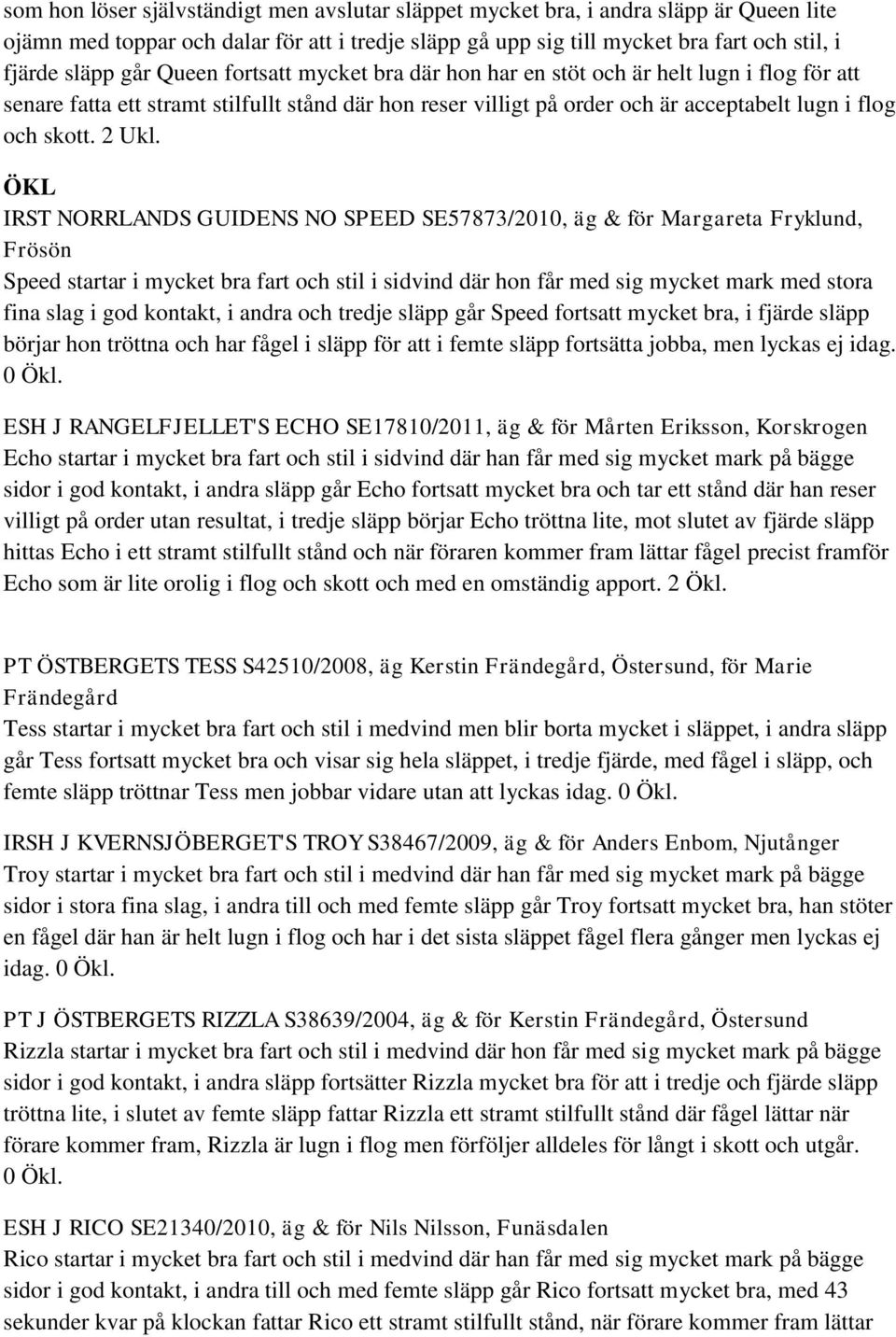 ÖKL IRST NORRLANDS GUIDENS NO SPEED SE57873/2010, äg & för Margareta Fryklund, Frösön Speed startar i mycket bra fart och stil i sidvind där hon får med sig mycket mark med stora fina slag i god