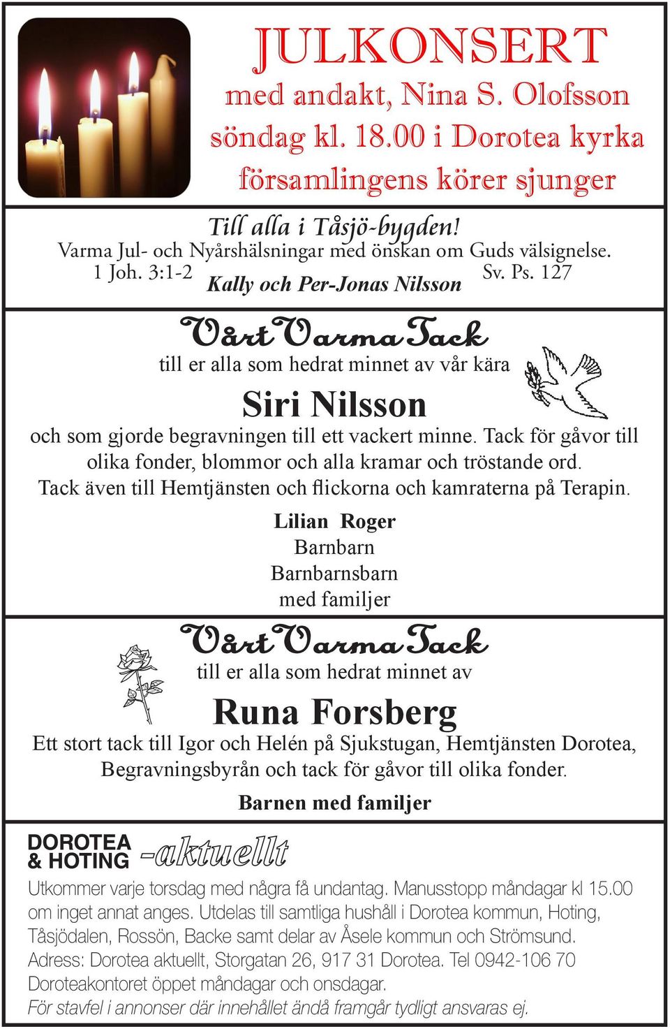 Tack för gåvor till olika fonder, blommor och alla kramar och tröstande ord. Tack även till Hemtjänsten och flickorna och kamraterna på Terapin.