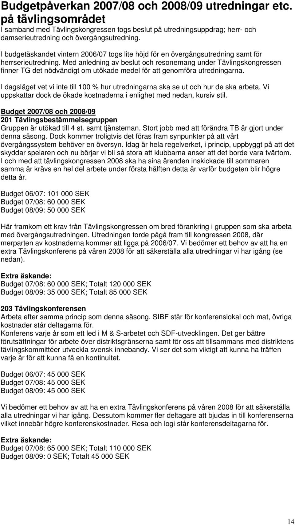 Med anledning av beslut och resonemang under Tävlingskongressen finner TG det nödvändigt om utökade medel för att genomföra utredningarna.