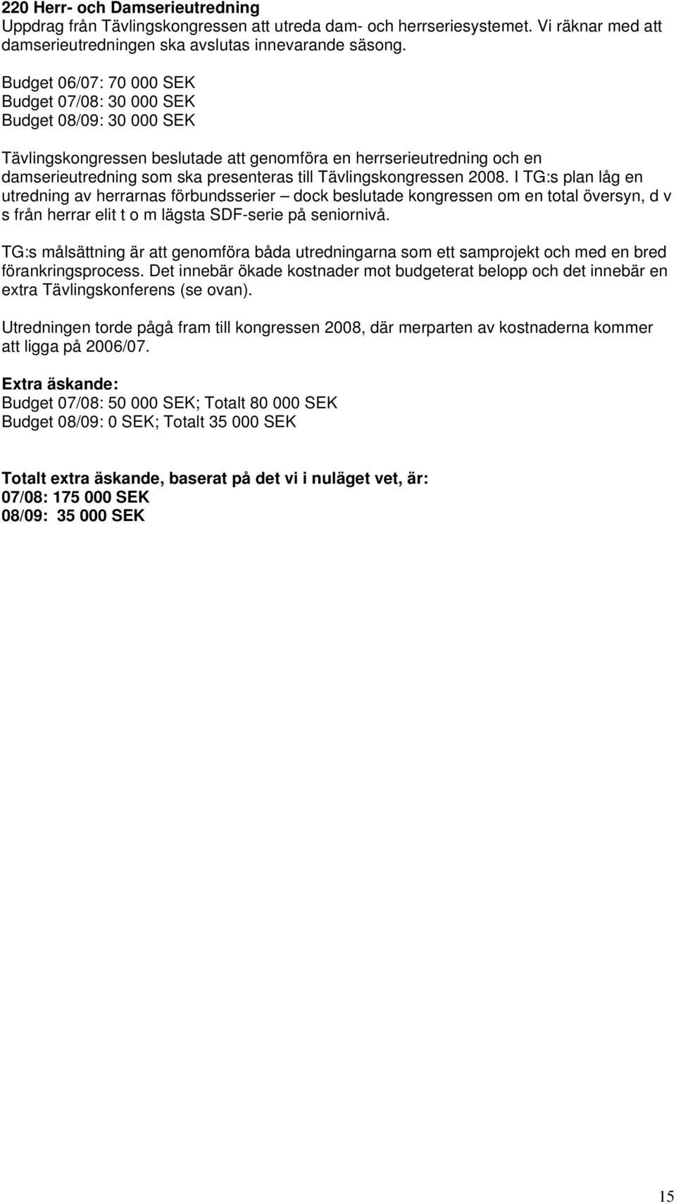 Tävlingskongressen 2008. I TG:s plan låg en utredning av herrarnas förbundsserier dock beslutade kongressen om en total översyn, d v s från herrar elit t o m lägsta SDF-serie på seniornivå.