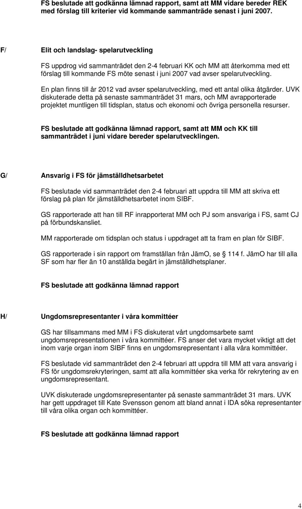 En plan finns till år 2012 vad avser spelarutveckling, med ett antal olika åtgärder.