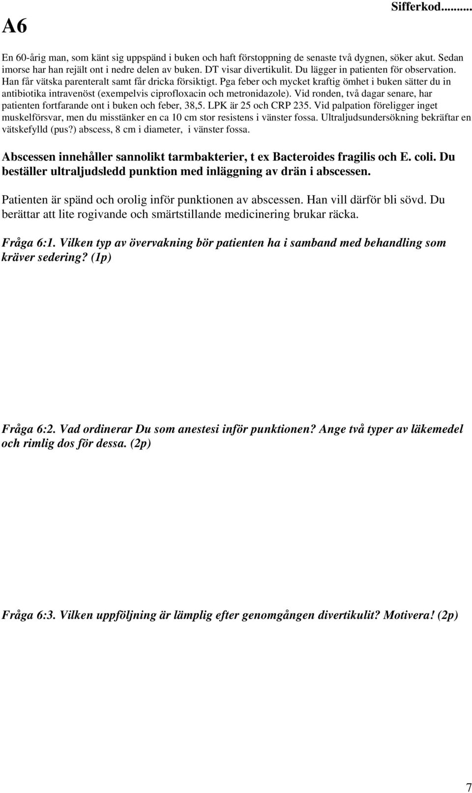 Pga feber och mycket kraftig ömhet i buken sätter du in antibiotika intravenöst (exempelvis ciprofloxacin och metronidazole).