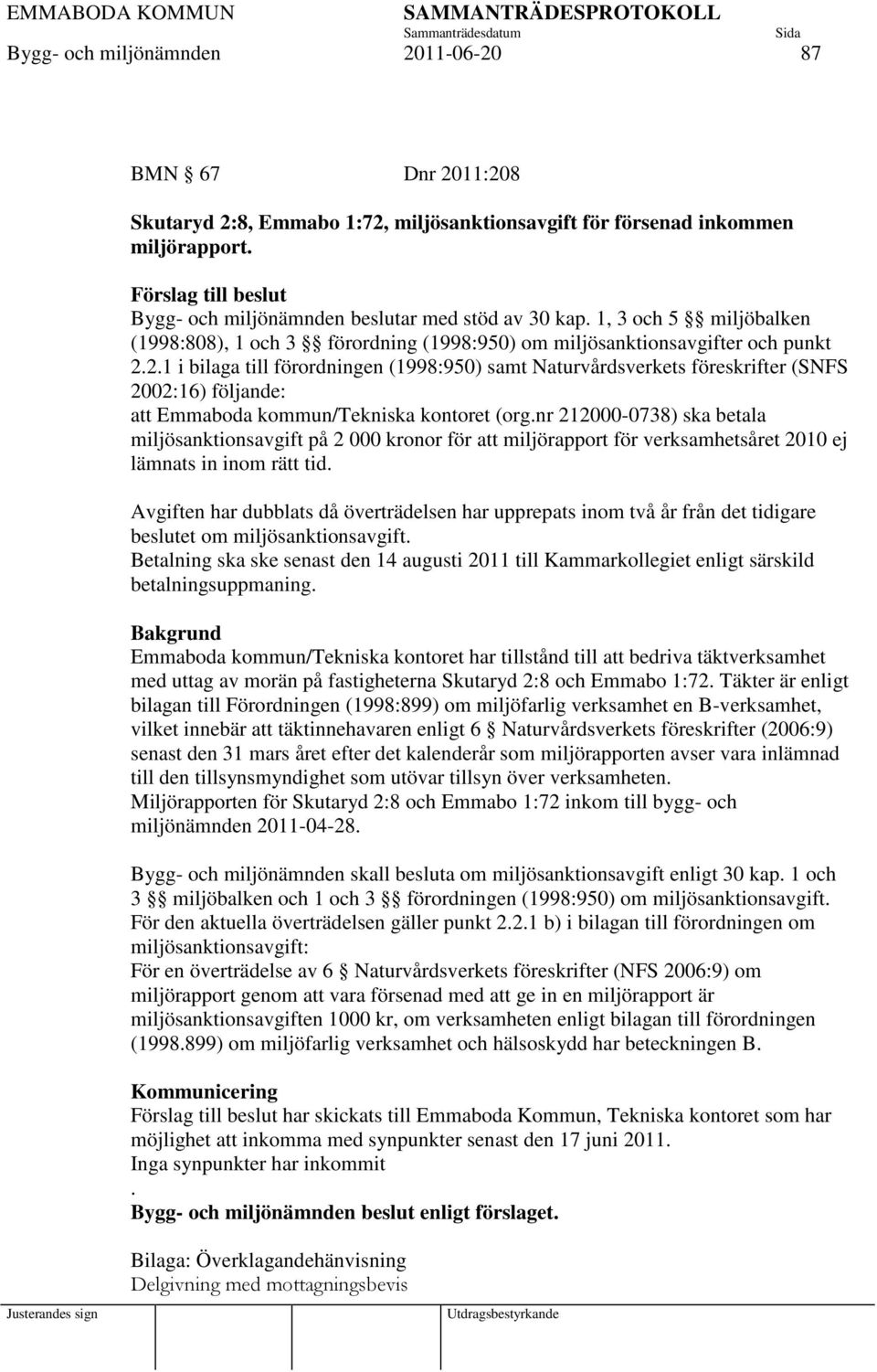 2.1 i bilaga till förordningen (1998:950) samt Naturvårdsverkets föreskrifter (SNFS 2002:16) följande: att Emmaboda kommun/tekniska kontoret (org.