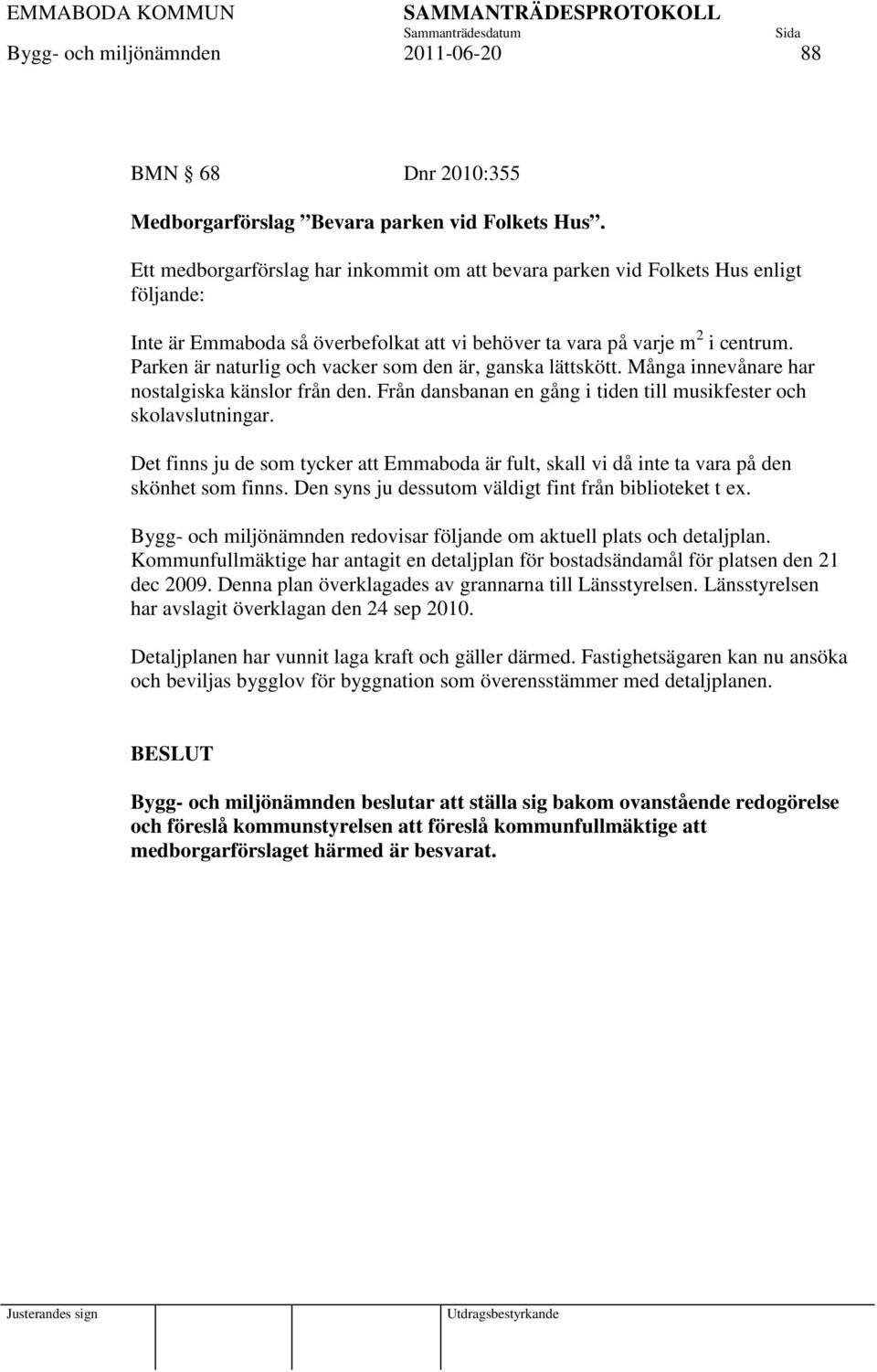 Parken är naturlig och vacker som den är, ganska lättskött. Många innevånare har nostalgiska känslor från den. Från dansbanan en gång i tiden till musikfester och skolavslutningar.