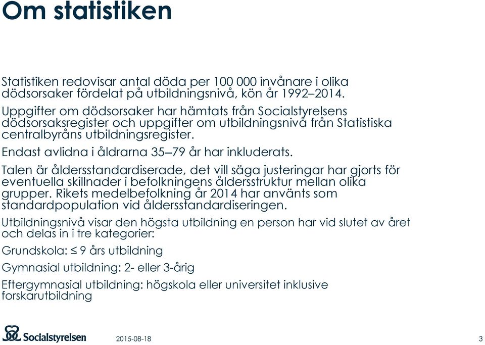 Endast avlidna i åldrarna 35 79 år har inkluderats. Talen är åldersstandardiserade, det vill säga justeringar har gjorts för eventuella skillnader i befolkningens åldersstruktur mellan olika grupper.