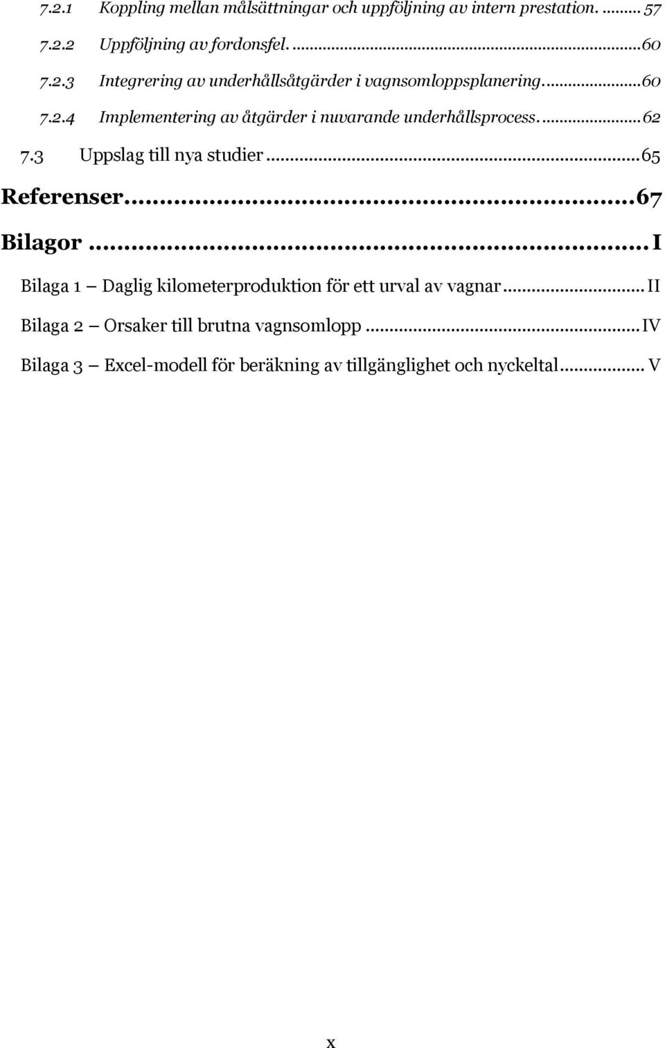 .. 67 Bilagor... I Bilaga 1 Daglig kilometerproduktion för ett urval av vagnar... II Bilaga 2 Orsaker till brutna vagnsomlopp.