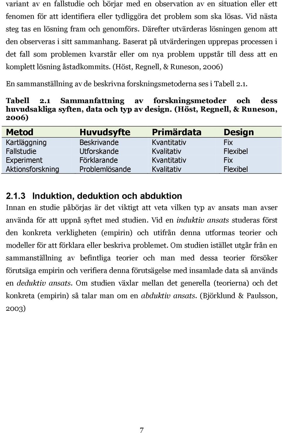 Baserat på utvärderingen upprepas processen i det fall som problemen kvarstår eller om nya problem uppstår till dess att en komplett lösning åstadkommits.