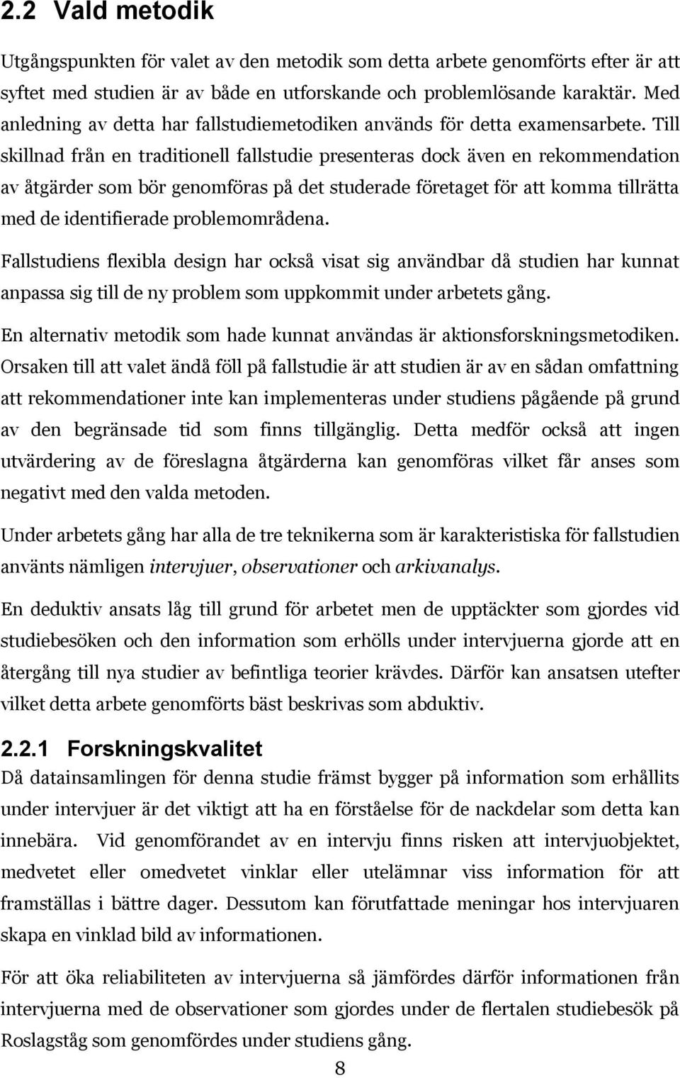 Till skillnad från en traditionell fallstudie presenteras dock även en rekommendation av åtgärder som bör genomföras på det studerade företaget för att komma tillrätta med de identifierade