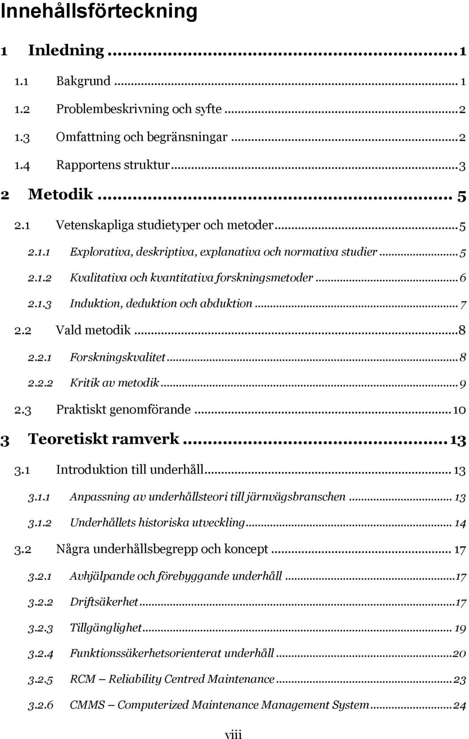 .. 7 2.2 Vald metodik... 8 2.2.1 Forskningskvalitet... 8 2.2.2 Kritik av metodik... 9 2.3 Praktiskt genomförande... 10 3 Teoretiskt ramverk... 13 3.1 Introduktion till underhåll... 13 3.1.1 Anpassning av underhållsteori till järnvägsbranschen.