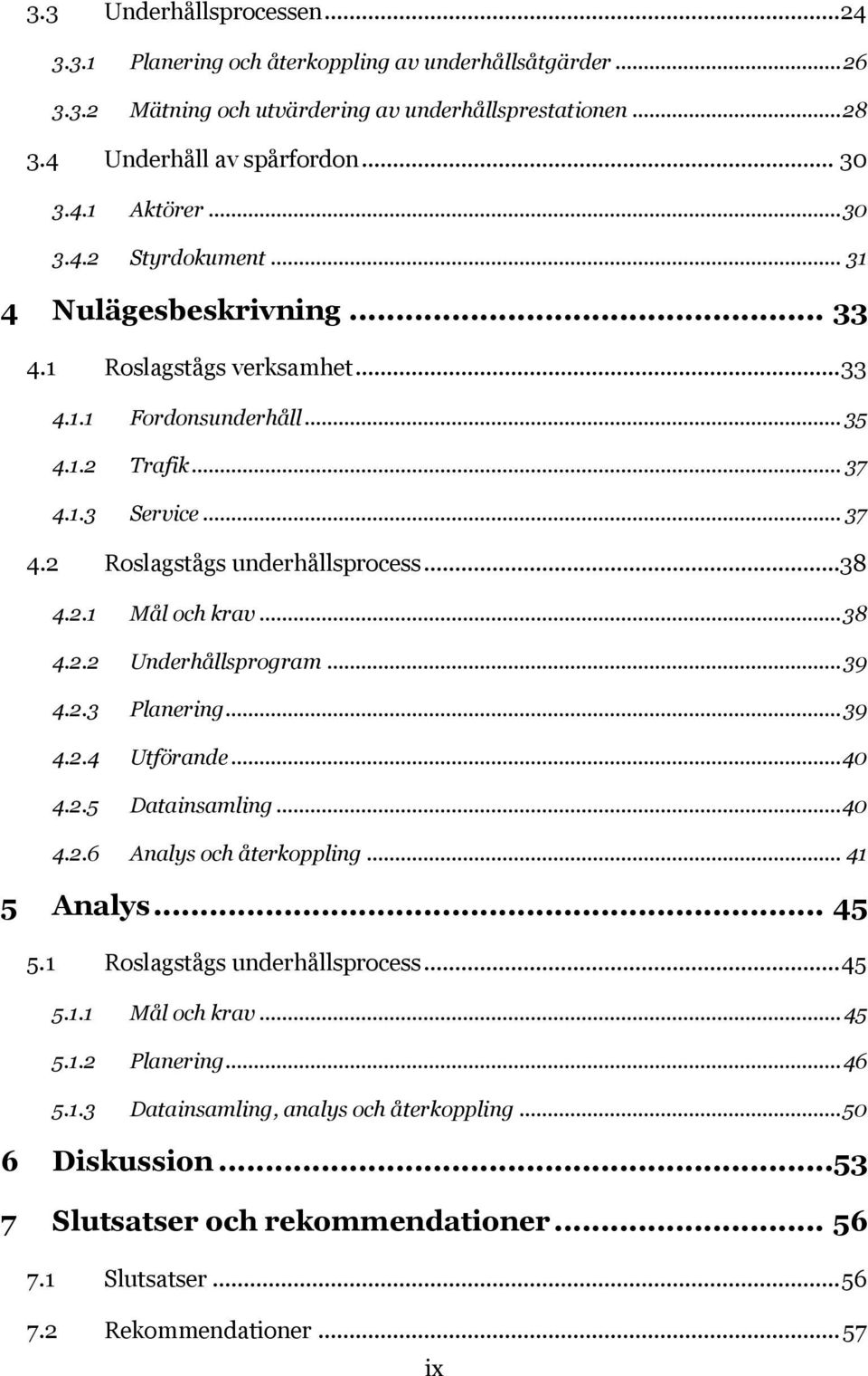 2.1 Mål och krav... 38 4.2.2 Underhållsprogram... 39 4.2.3 Planering... 39 4.2.4 Utförande... 40 4.2.5 Datainsamling... 40 4.2.6 Analys och återkoppling... 41 5 Analys... 45 5.