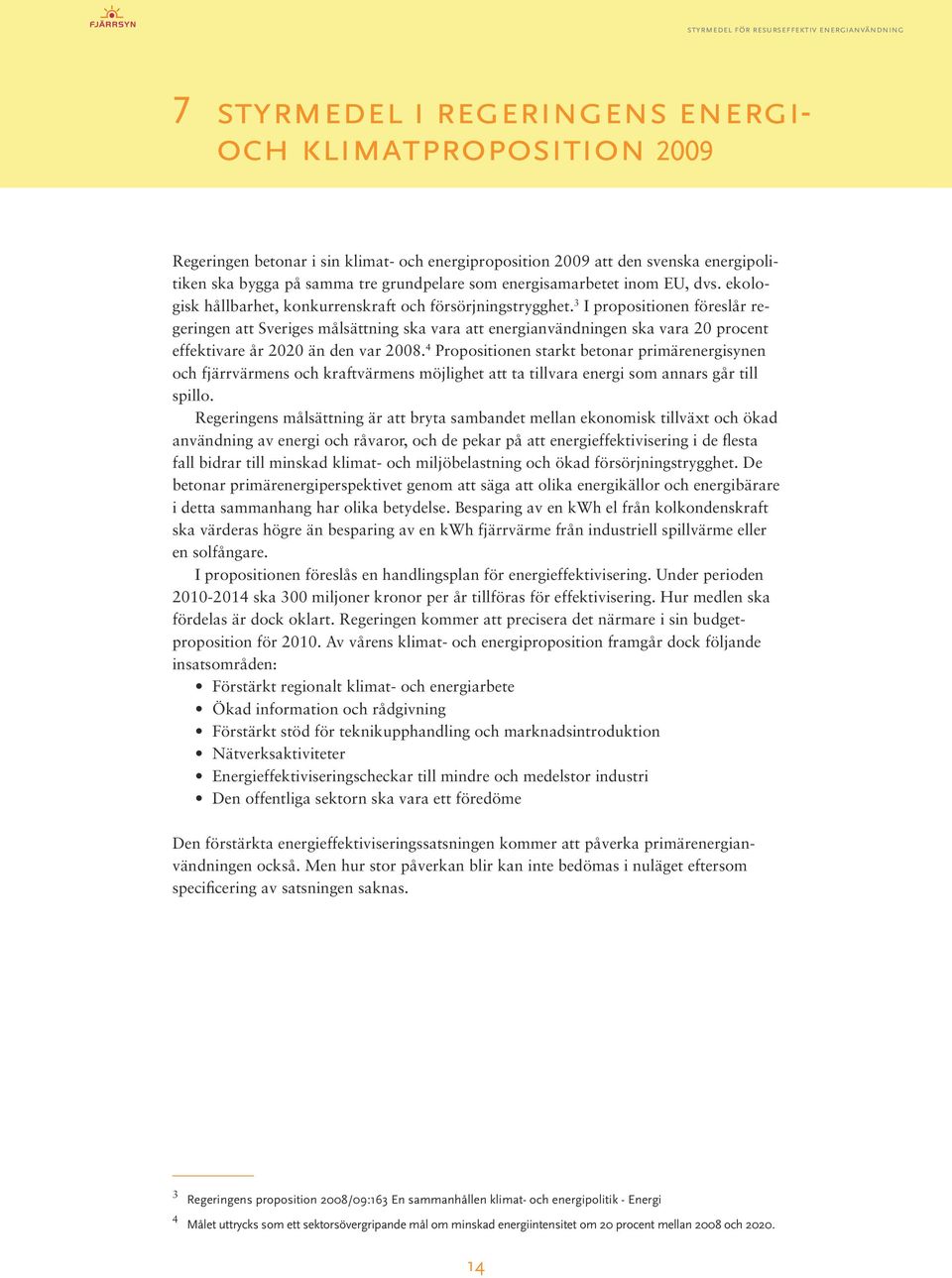 3 I propositionen föreslår regeringen att Sveriges målsättning ska vara att energianvändningen ska vara 20 procent effektivare år 2020 än den var 2008.