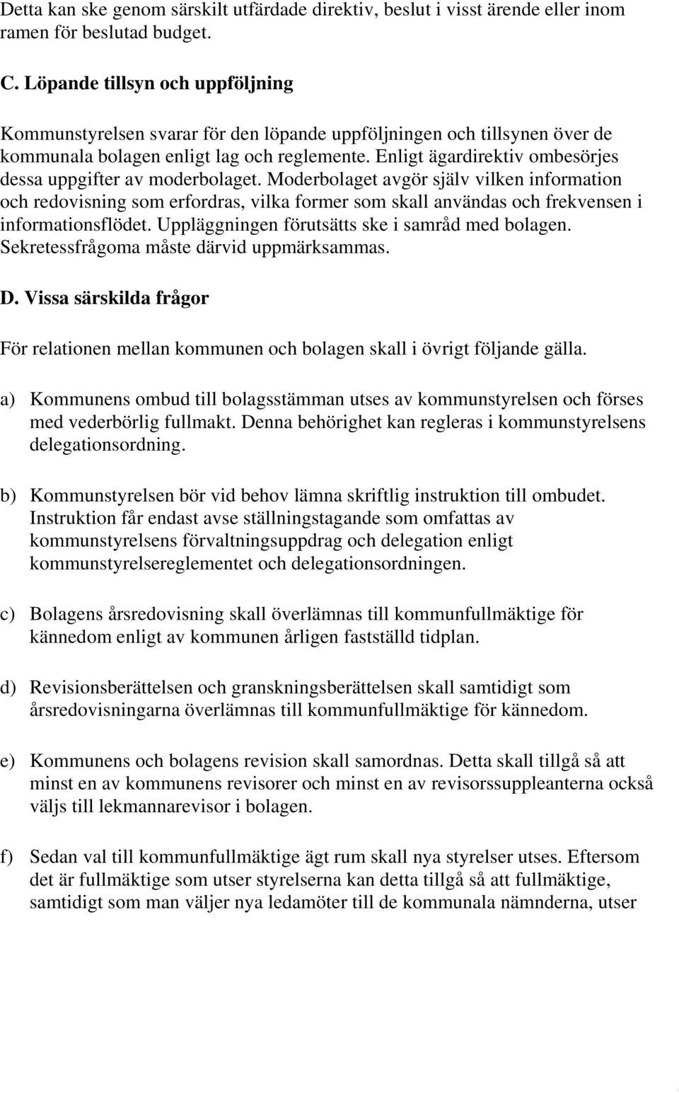 Enligt ägardirektiv ombesörjes dessa uppgifter av moderbolaget.