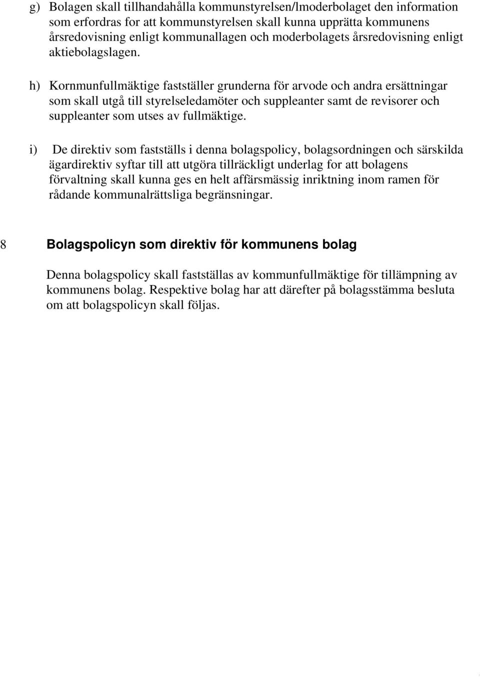 h) Kornmunfullmäktige fastställer grunderna för arvode och andra ersättningar som skall utgå till styrelseledamöter och suppleanter samt de revisorer och suppleanter som utses av fullmäktige.