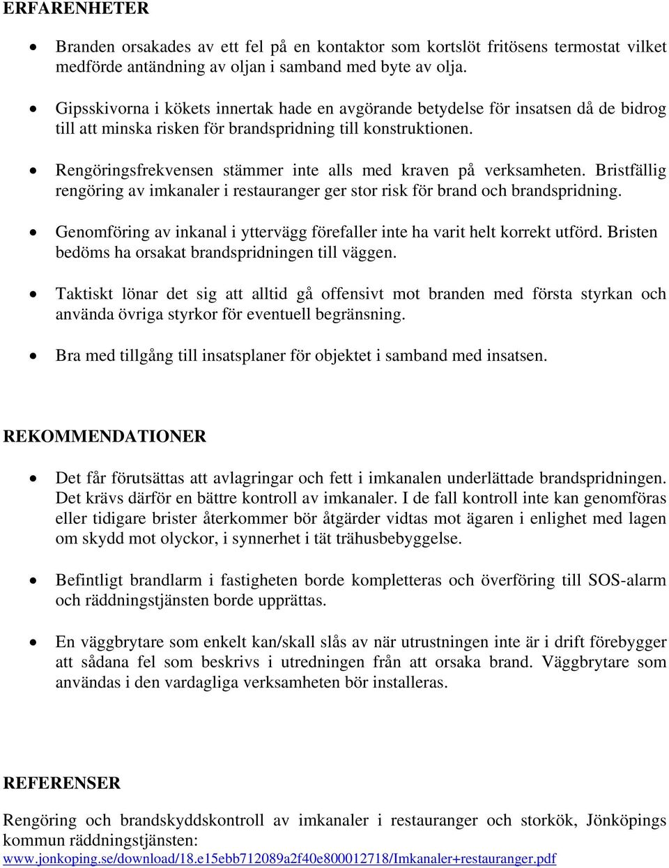 Rengöringsfrekvensen stämmer inte alls med kraven på verksamheten. Bristfällig rengöring av imkanaler i restauranger ger stor risk för brand och brandspridning.