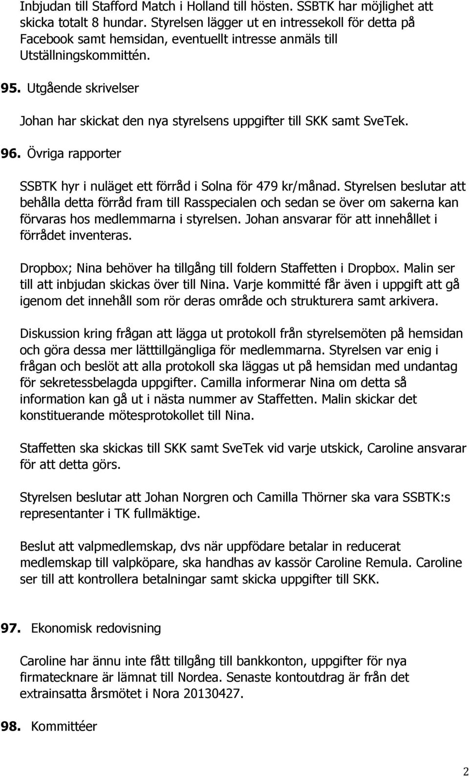 Utgående skrivelser Johan har skickat den nya styrelsens uppgifter till SKK samt SveTek. 96. Övriga rapporter SSBTK hyr i nuläget ett förråd i Solna för 479 kr/månad.