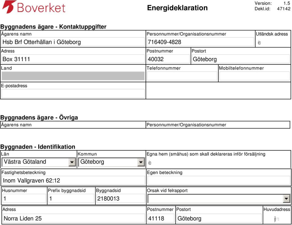 40032 Göteborg Utländsk adress gfedc Land Telefonnummer Mobiltelefonnummer E-postadress Byggnadens ägare - Övriga Ägarens namn Personnummer/Organisationsnummer Byggnaden -