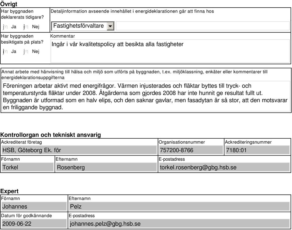 miljöklassning, enkäter eller kommentarer till energideklarationsuppgifterna Föreningen arbetar aktivt med energifrågor.