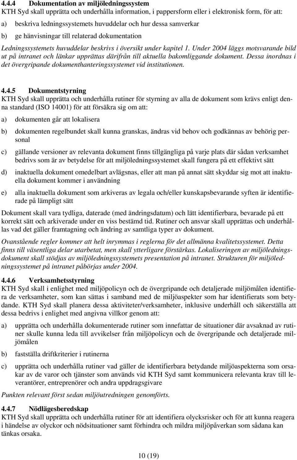 Under 2004 läggs motsvarande bild ut på intranet och länkar upprättas därifrån till aktuella bakomliggande dokument. Dessa inordnas i det övergripande dokumenthanteringssystemet vid institutionen. 4.