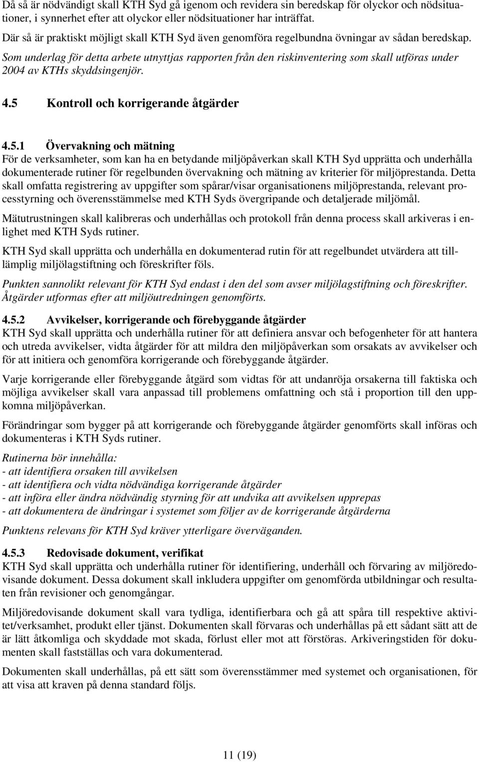 Som underlag för detta arbete utnyttjas rapporten från den riskinventering som skall utföras under 2004 av KTHs skyddsingenjör. 4.5 