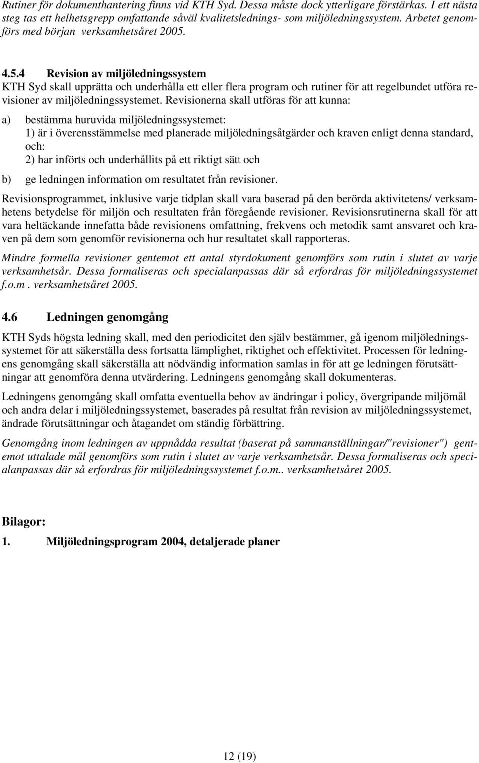 4.5.4 Revision av miljöledningssystem KTH Syd skall upprätta och underhålla ett eller flera program och rutiner för att regelbundet utföra revisioner av miljöledningssystemet.