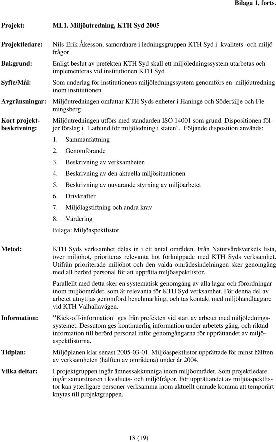 miljöledningssystem utarbetas och implementeras vid institutionen KTH Syd Syfte/Mål: Som underlag för institutionens miljöledningssystem genomförs en miljöutredning inom institutionen Avgränsningar: