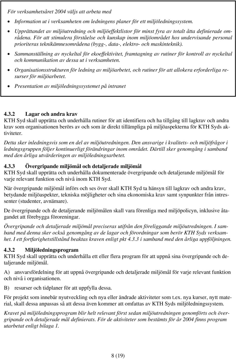 För att stimulera förståelse och kunskap inom miljöområdet hos undervisande personal prioriteras teknikämnesområdena (bygg-, data-, elektro- och maskinteknik).