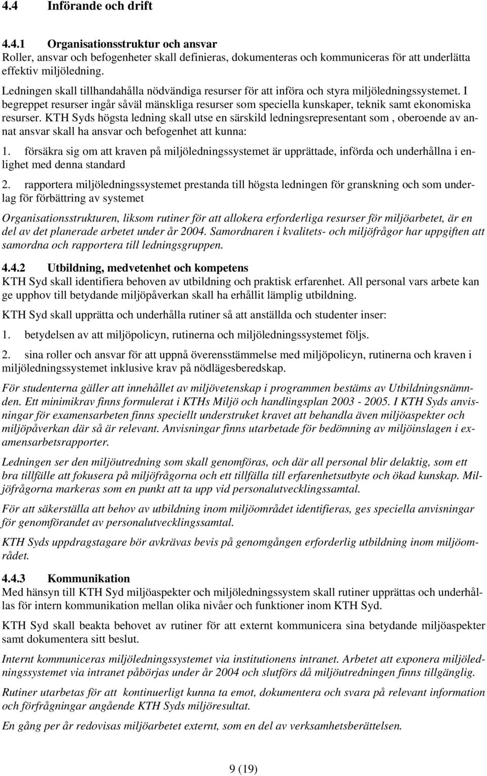 I begreppet resurser ingår såväl mänskliga resurser som speciella kunskaper, teknik samt ekonomiska resurser.