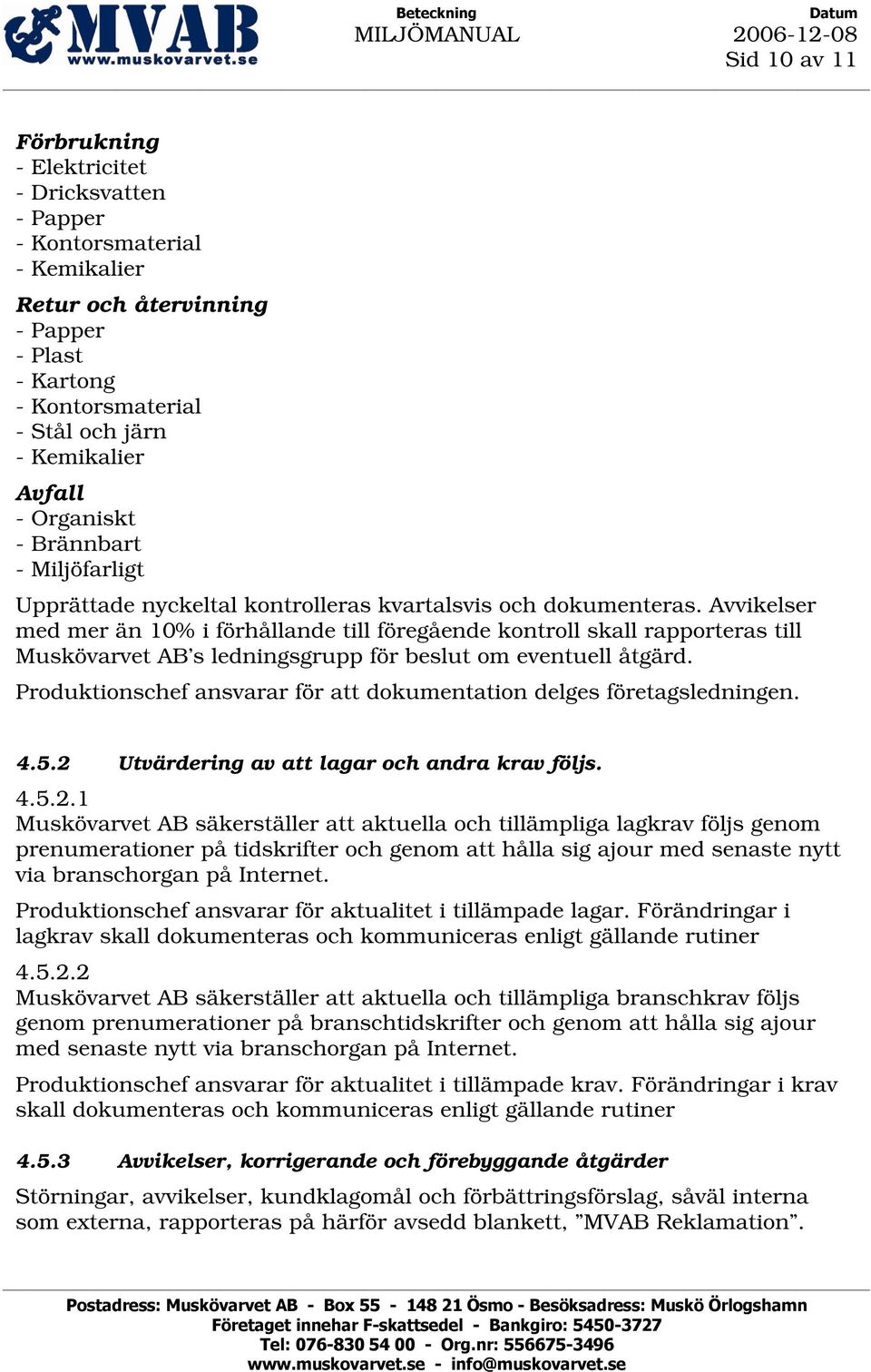 Avvikelser med mer än 10% i förhållande till föregående kontroll skall rapporteras till Muskövarvet AB s ledningsgrupp för beslut om eventuell åtgärd.