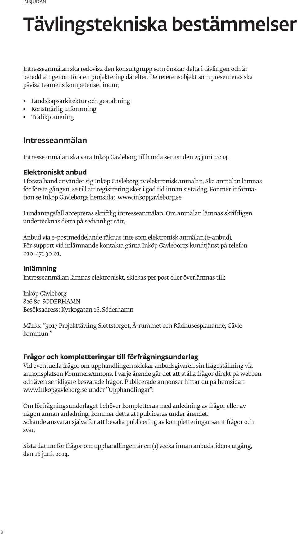 Gävleborg tillhanda senast den 25 juni, 2014. Elektroniskt anbud I första hand använder sig Inköp Gävleborg av elektronisk anmälan.