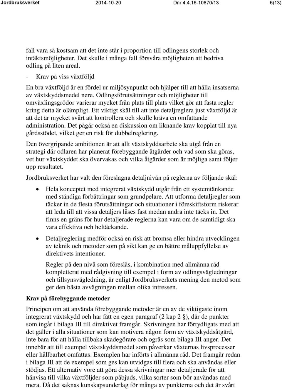 - Krav på viss växtföljd En bra växtföljd är en fördel ur miljösynpunkt och hjälper till att hålla insatserna av växtskyddsmedel nere.