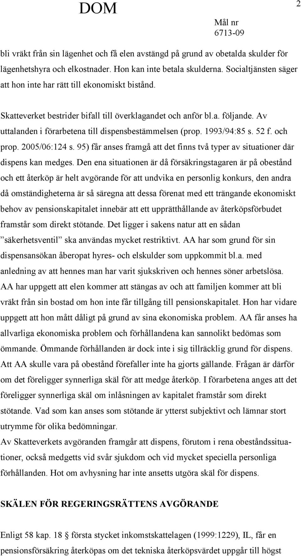 Av uttalanden i förarbetena till dispensbestämmelsen (prop. 1993/94:85 s. 52 f. och prop. 2005/06:124 s. 95) får anses framgå att det finns två typer av situationer där dispens kan medges.