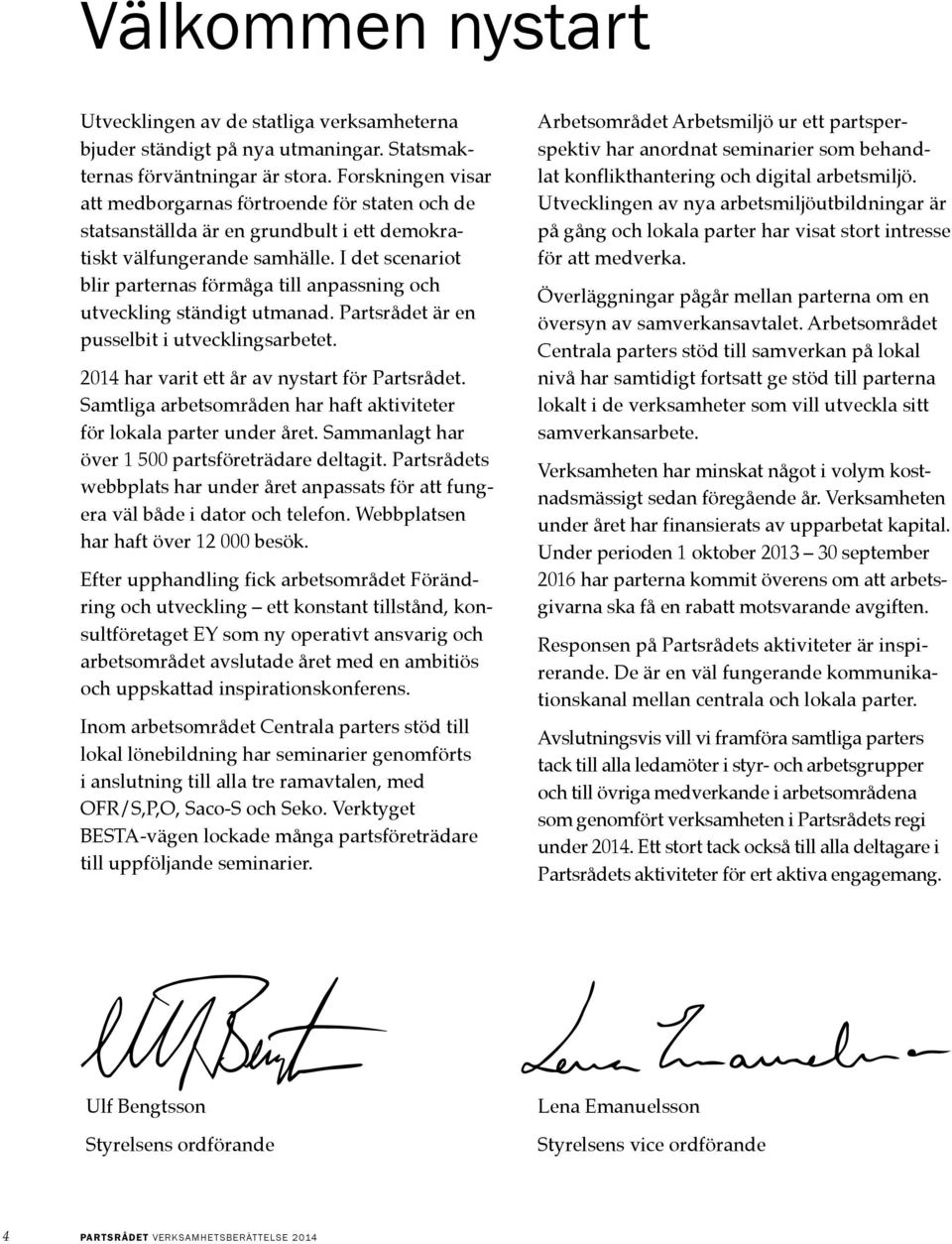 I det scenariot blir parternas förmåga till anpassning och utveckling ständigt utmanad. Partsrådet är en pusselbit i utvecklingsarbetet. 2014 har varit ett år av nystart för Partsrådet.
