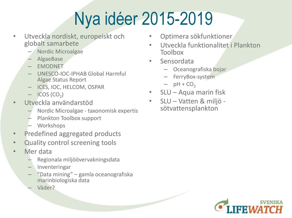 products Quality control screening tools Mer data Regionala miljöövervakningsdata Inventeringar Data mining gamla oceanografiska marinbiologiska data Väder?