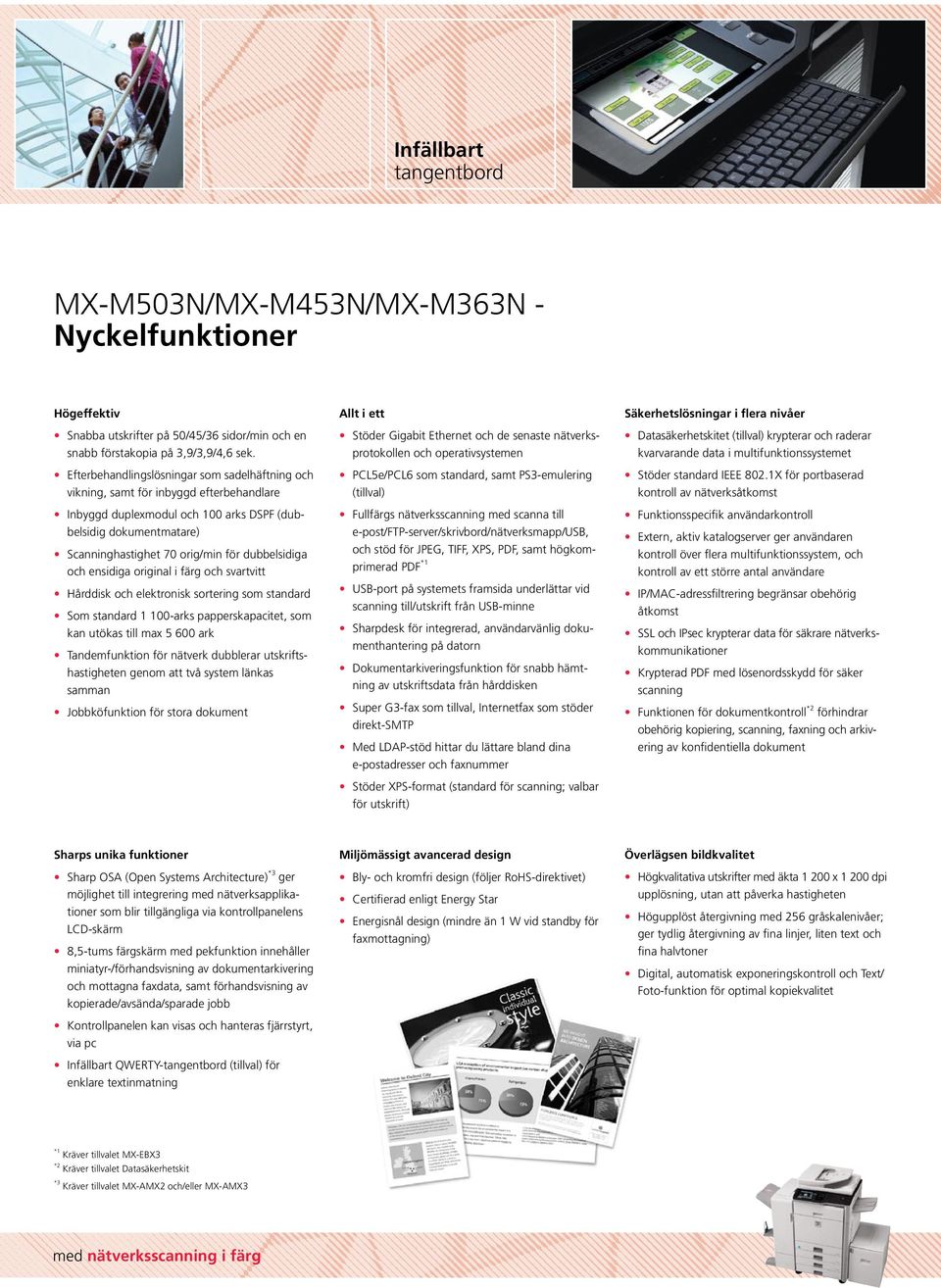 dubbelsidiga och ensidiga original i färg och svartvitt Hårddisk och elektronisk sortering som standard Som standard 1 100-arks papperskapacitet, som kan utökas till max 5 600 ark Tandemfunktion för