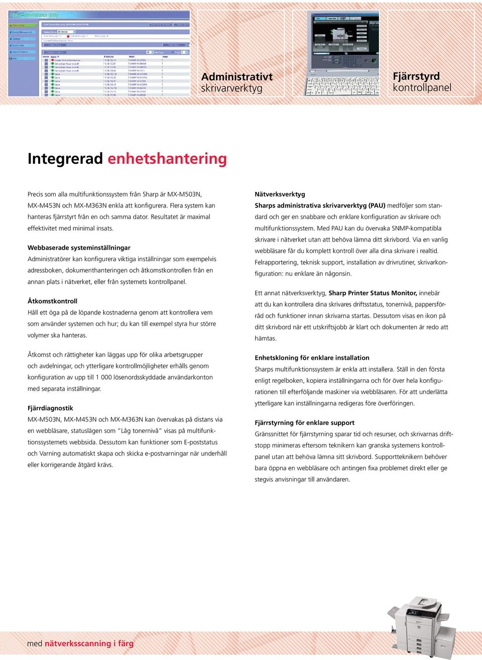Webbaserade systeminställningar Administratörer kan konfigurera viktiga inställningar som exempelvis adressboken, dokumenthanteringen och åtkomstkontrollen från en annan plats i nätverket, eller från