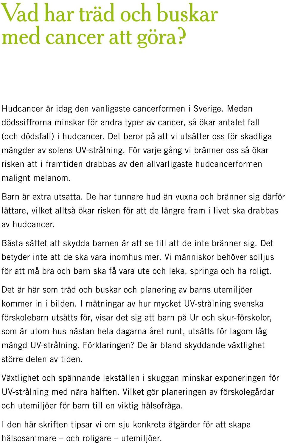 För varje gång vi bränner oss så ökar risken att i framtiden drabbas av den allvarligaste hudcancerformen malignt melanom. Barn är extra utsatta.