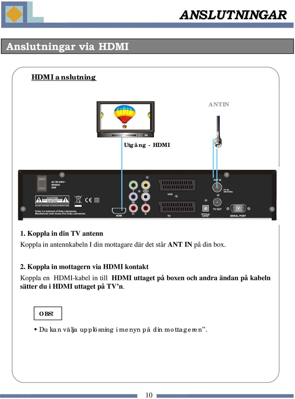 2. Koppla in mottagern via HDMI kontakt Koppla en HDMI-kabel in till HDMI uttaget på boxen och