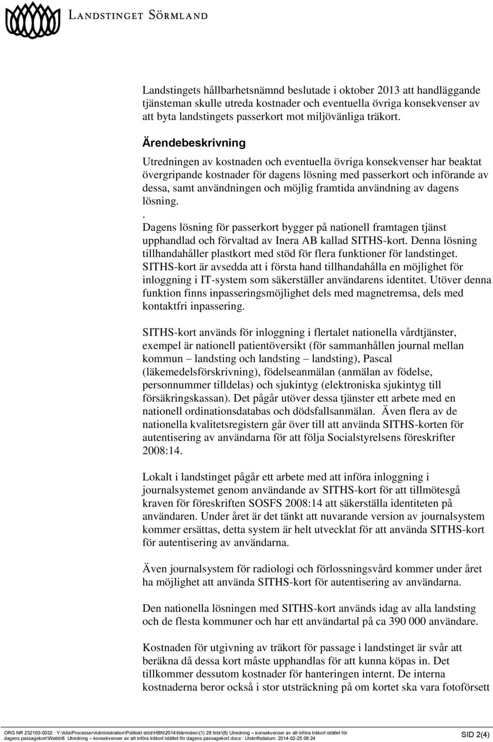 Ärendebeskrivning Utredningen av kostnaden och eventuella övriga konsekvenser har beaktat övergripande kostnader för dagens lösning med passerkort och införande av dessa, samt användningen och möjlig