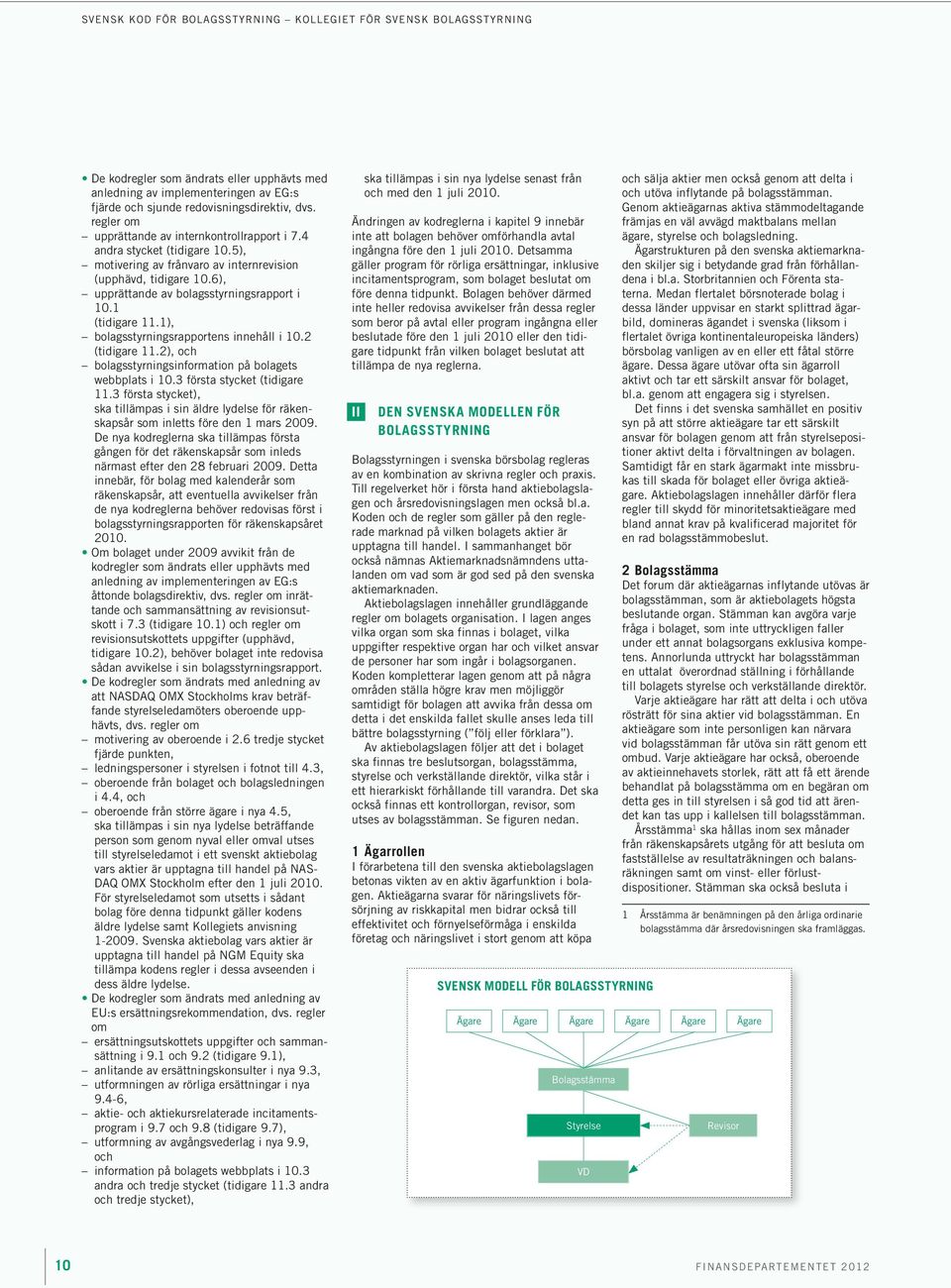 1 (tidigare 11.1), bolagsstyrningsrapportens innehåll i 10.2 (tidigare 11.2), och bolagsstyrningsinformation på bolagets webbplats i 10.3 första stycket (tidigare 11.