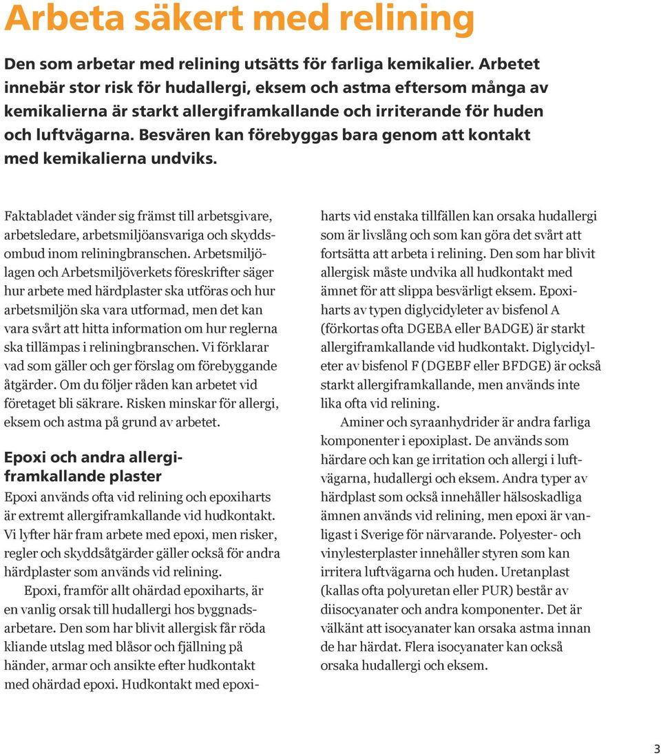 Besvären kan förebyggas bara genom att kontakt med kemikalierna undviks. Faktabladet vänder sig främst till arbetsgivare, arbetsledare, arbetsmiljöansvariga och skyddsombud inom reliningbranschen.