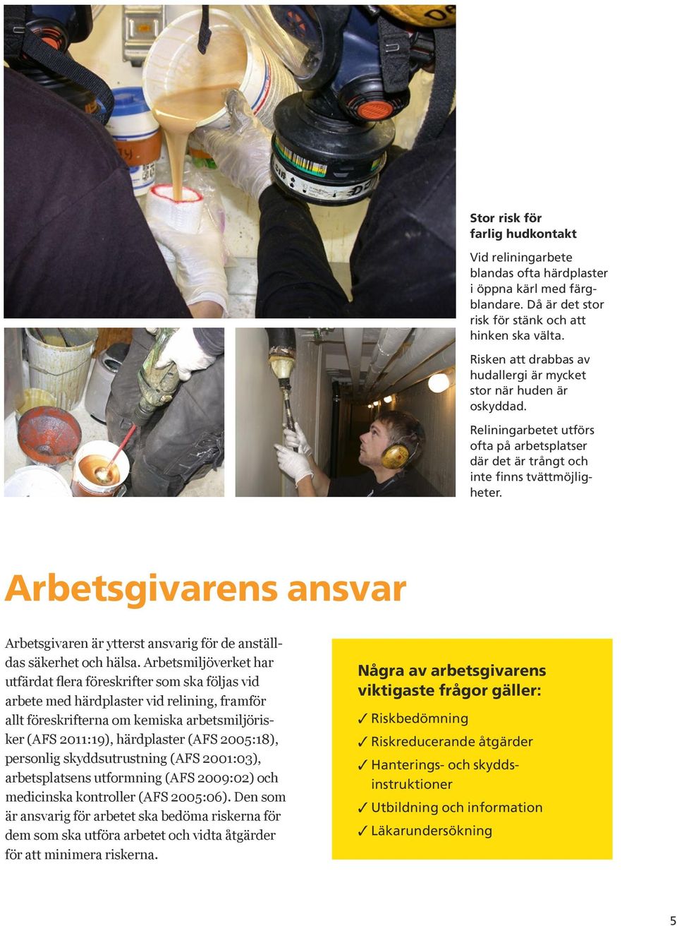 Arbetsgivarens ansvar Arbetsgivaren är ytterst ansvarig för de anställdas säkerhet och hälsa.
