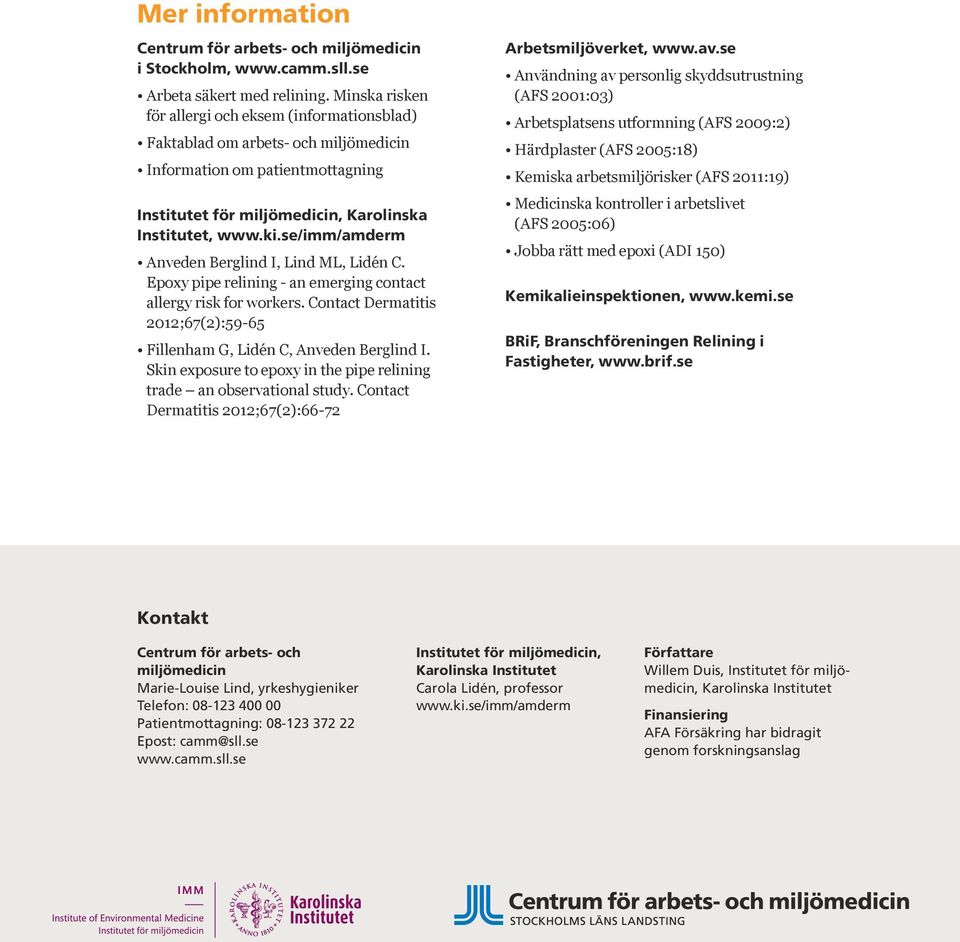 se/imm/amderm Anveden Berglind I, Lind ML, Lidén C. Epoxy pipe relining - an emerging contact allergy risk for workers. Contact Dermatitis 2012;67(2):59-65 Fillenham G, Lidén C, Anveden Berglind I.