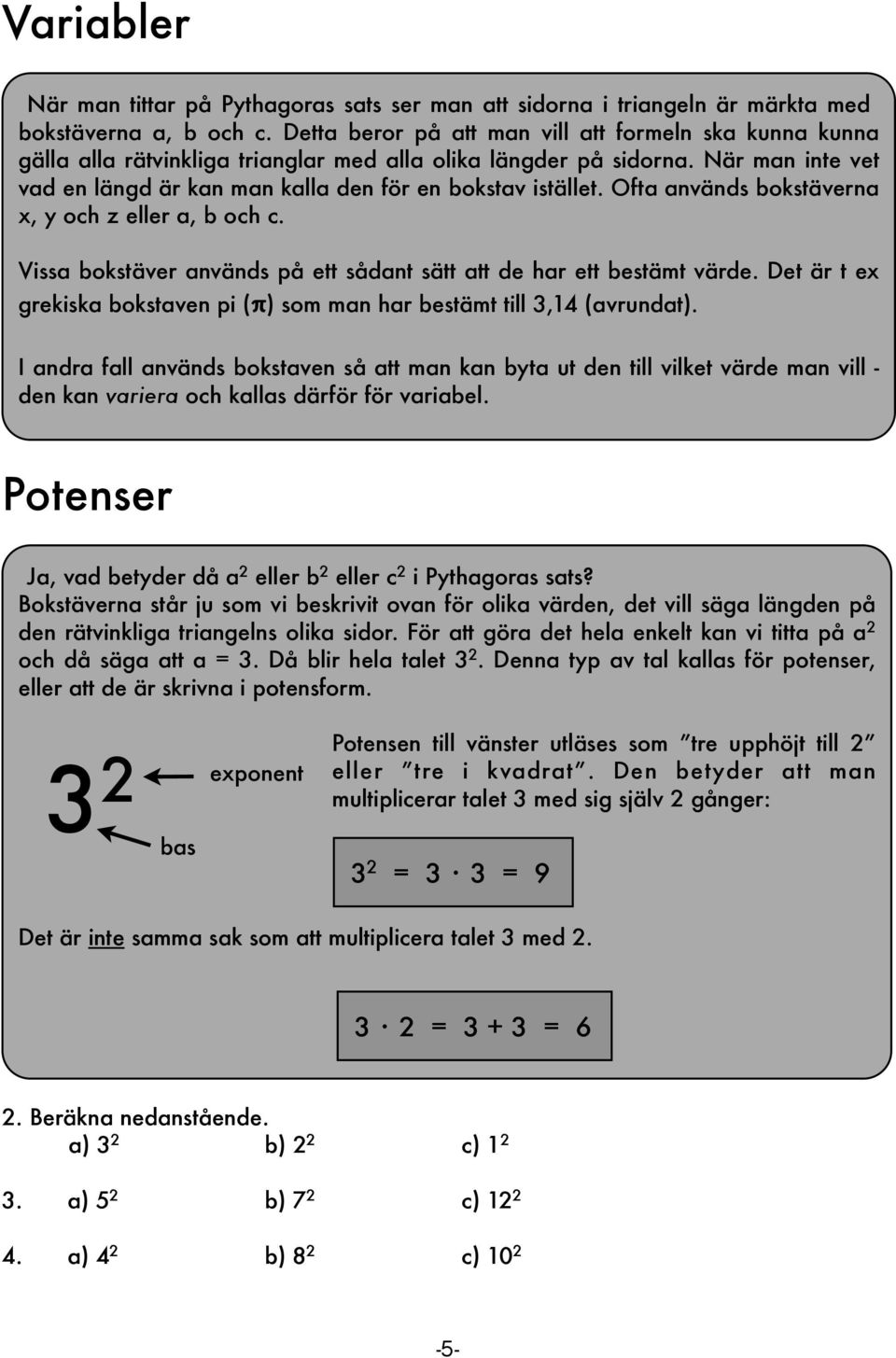 Ofta används bokstäverna x, y och z eller a, b och c. Vissa bokstäver används på ett sådant sätt att de har ett bestämt värde.