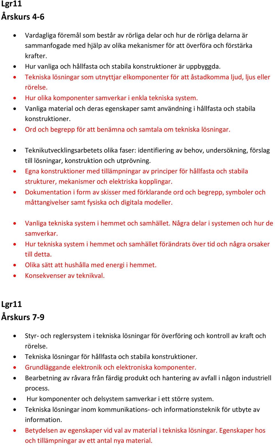 Hur olika komponenter samverkar i enkla tekniska system. Vanliga material och deras egenskaper samt användning i hållfasta och stabila konstruktioner.