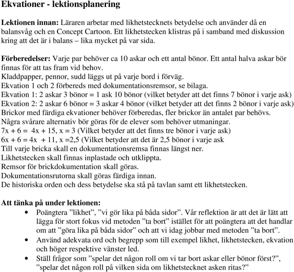 Ett antal halva askar bör finnas för att tas fram vid behov. Kladdpapper, pennor, sudd läggs ut på varje bord i förväg. Ekvation 1 och 2 förbereds med dokumentationsremsor, se bilaga.