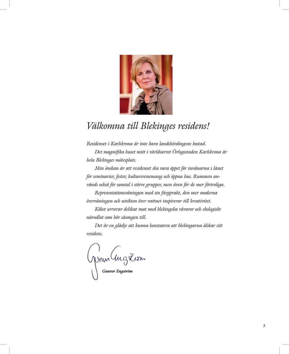 Min önskan är att residenset ska vara öppet för invånarna i länet för seminarier, fester, kulturevenemang och öppna hus.