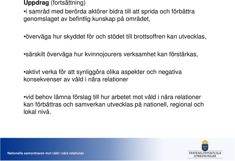 kan förstärkas, aktivt verka för att synliggöra olika aspekter och negativa konsekvenser av våld i nära relationer vid behov