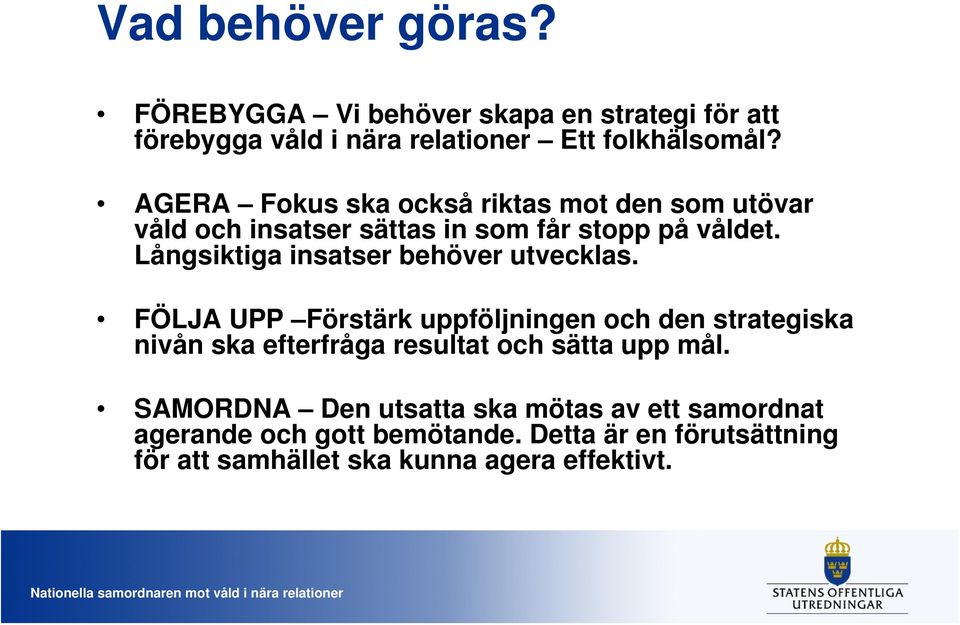 Långsiktiga insatser behöver utvecklas.