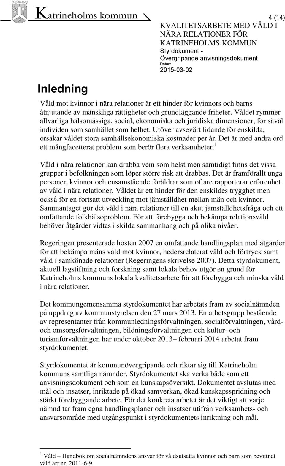 Utöver avsevärt lidande för enskilda, orsakar våldet stora samhällsekonomiska kostnader per år. Det är med andra ord ett mångfacetterat problem som berör flera verksamheter.