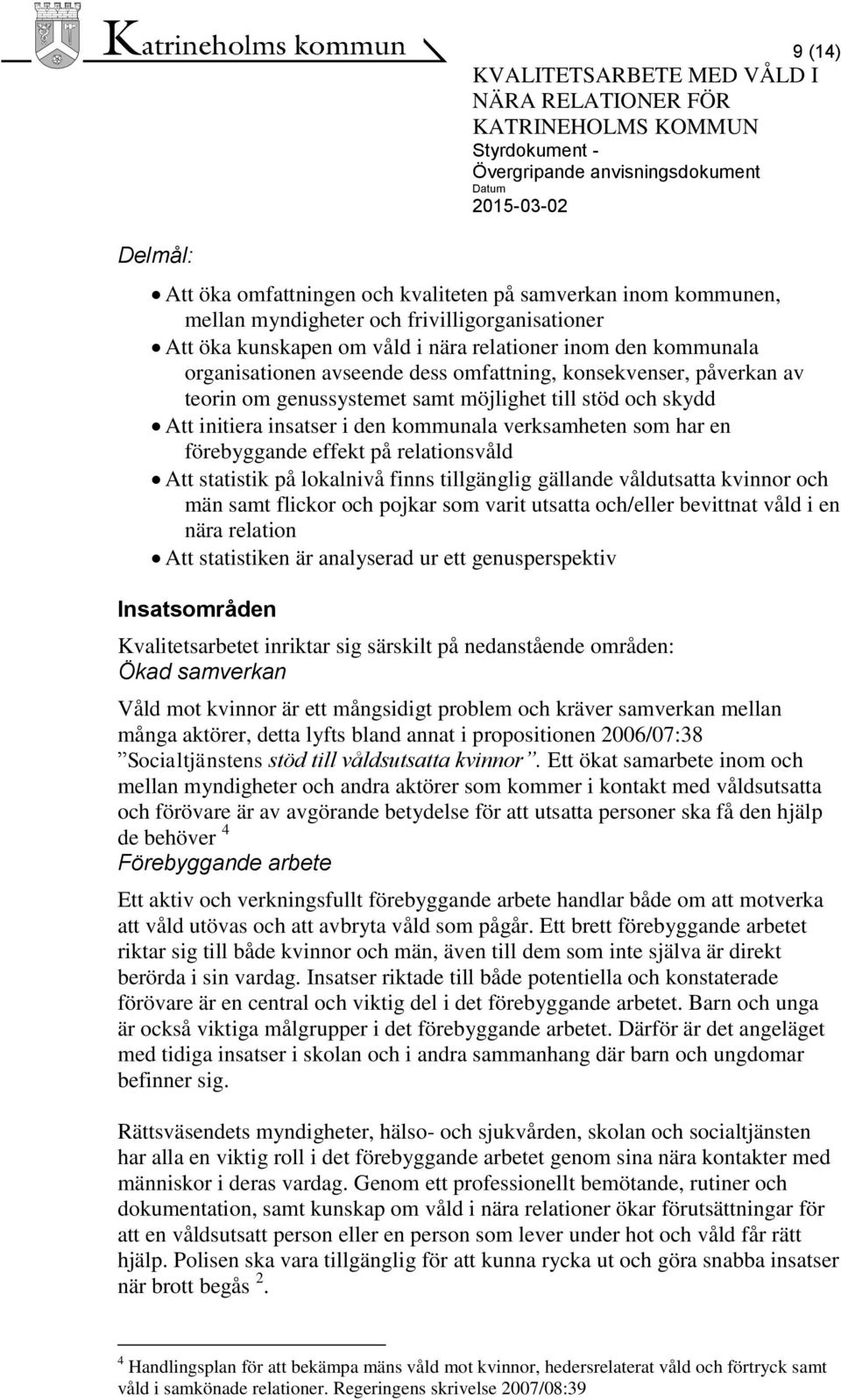 förebyggande effekt på relationsvåld Att statistik på lokalnivå finns tillgänglig gällande våldutsatta kvinnor och män samt flickor och pojkar som varit utsatta och/eller bevittnat våld i en nära